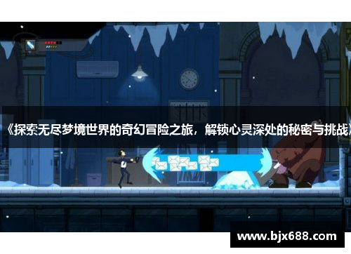 《探索无尽梦境世界的奇幻冒险之旅，解锁心灵深处的秘密与挑战》