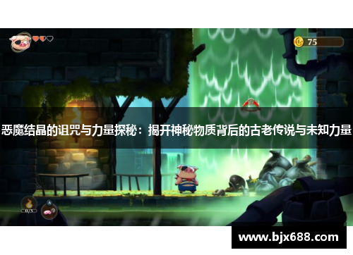 恶魔结晶的诅咒与力量探秘：揭开神秘物质背后的古老传说与未知力量